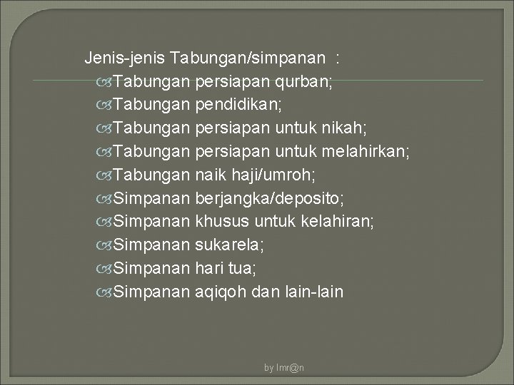 Jenis-jenis Tabungan/simpanan : Tabungan persiapan qurban; Tabungan pendidikan; Tabungan persiapan untuk nikah; Tabungan persiapan