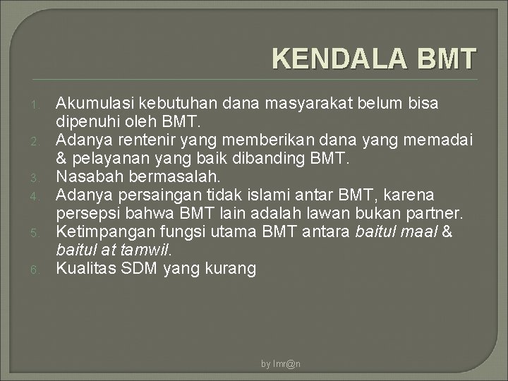 KENDALA BMT 1. 2. 3. 4. 5. 6. Akumulasi kebutuhan dana masyarakat belum bisa