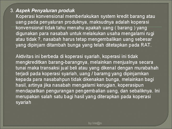 3. Aspek Penyaluran produk Koperasi konvensional memberlakukan system kredit barang atau uang pada penyaluran