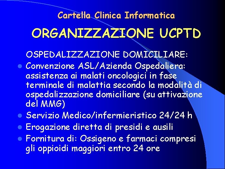 Cartella Clinica Informatica ORGANIZZAZIONE UCPTD l l OSPEDALIZZAZIONE DOMICILIARE: Convenzione ASL/Azienda Ospedaliera: assistenza ai