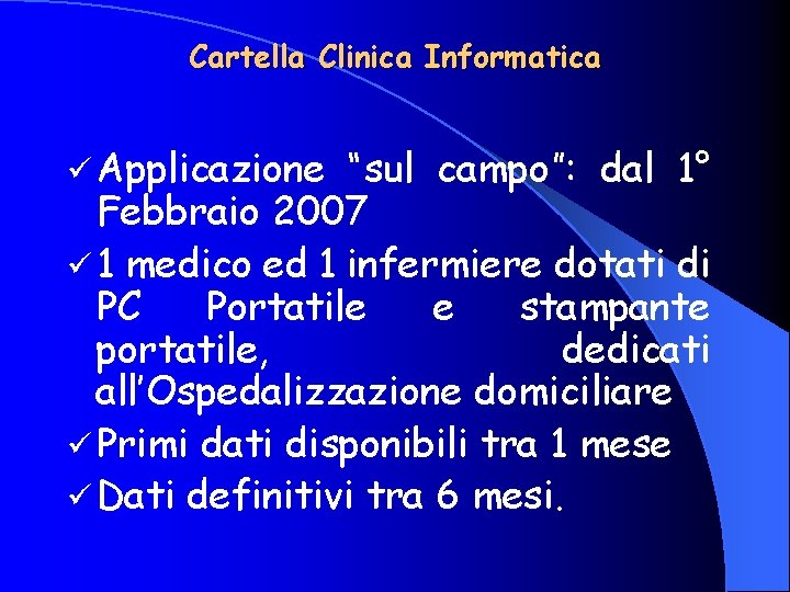 Cartella Clinica Informatica ü Applicazione “sul campo”: dal 1° Febbraio 2007 ü 1 medico