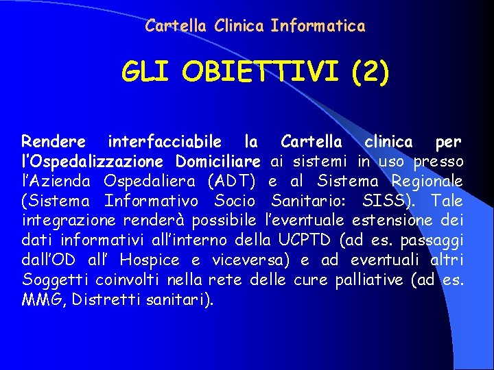 Cartella Clinica Informatica GLI OBIETTIVI (2) Rendere interfacciabile la Cartella clinica per l’Ospedalizzazione Domiciliare
