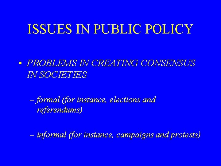 ISSUES IN PUBLIC POLICY • PROBLEMS IN CREATING CONSENSUS IN SOCIETIES – formal (for