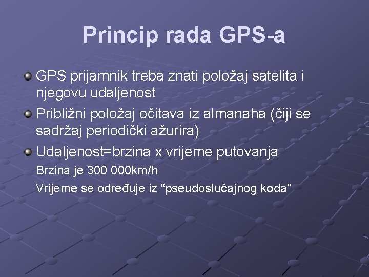 Princip rada GPS-a GPS prijamnik treba znati položaj satelita i njegovu udaljenost Približni položaj