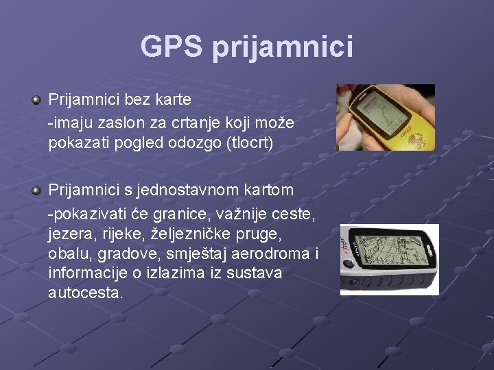 GPS prijamnici Prijamnici bez karte -imaju zaslon za crtanje koji može pokazati pogled odozgo