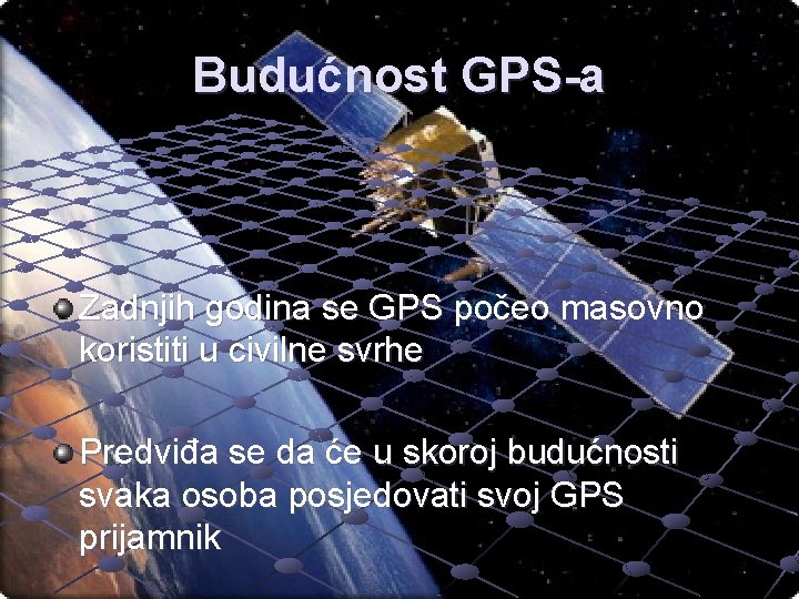 Budućnost GPS-a Zadnjih godina se GPS počeo masovno koristiti u civilne svrhe Predviđa se