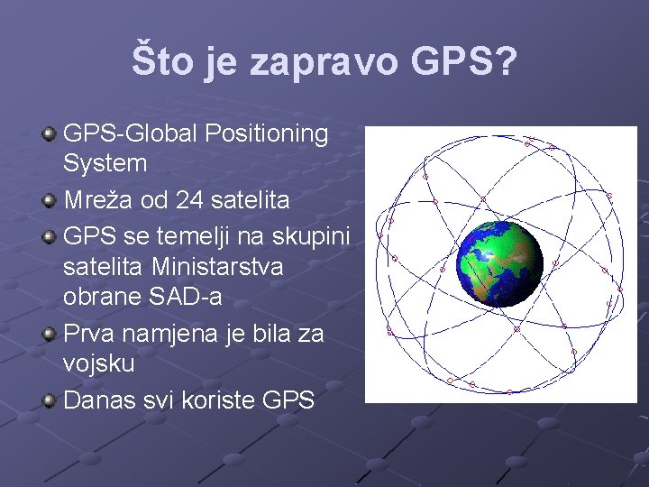 Što je zapravo GPS? GPS-Global Positioning System Mreža od 24 satelita GPS se temelji