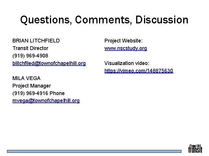 Questions, Comments, Discussion BRIAN LITCHFIELD Transit Director (919) 969 -4908 blitchfiled@townofchapelhill. org MILA VEGA