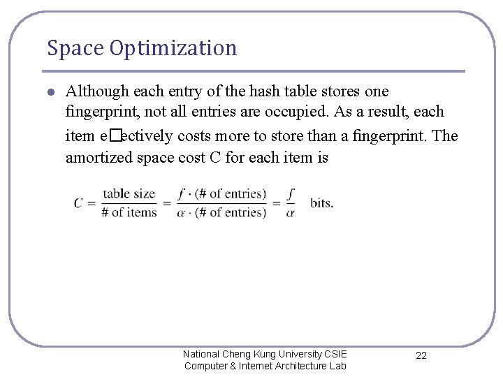 Space Optimization l Although each entry of the hash table stores one ﬁngerprint, not