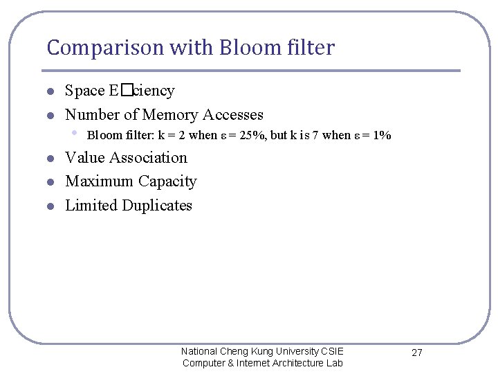 Comparison with Bloom filter l l l Space E�ciency Number of Memory Accesses •