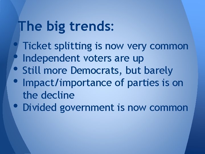 The big trends: • Ticket splitting is now very common • Independent voters are