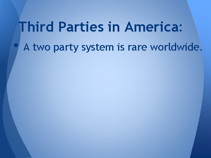 Third Parties in America: • A two party system is rare worldwide. 