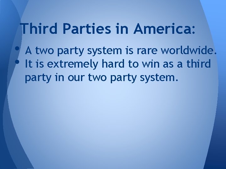 Third Parties in America: • A two party system is rare worldwide. • It