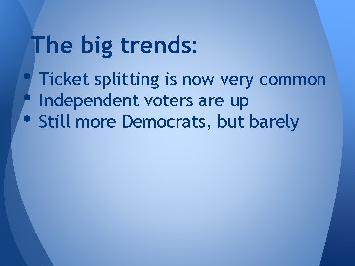 The big trends: • Ticket splitting is now very common • Independent voters are