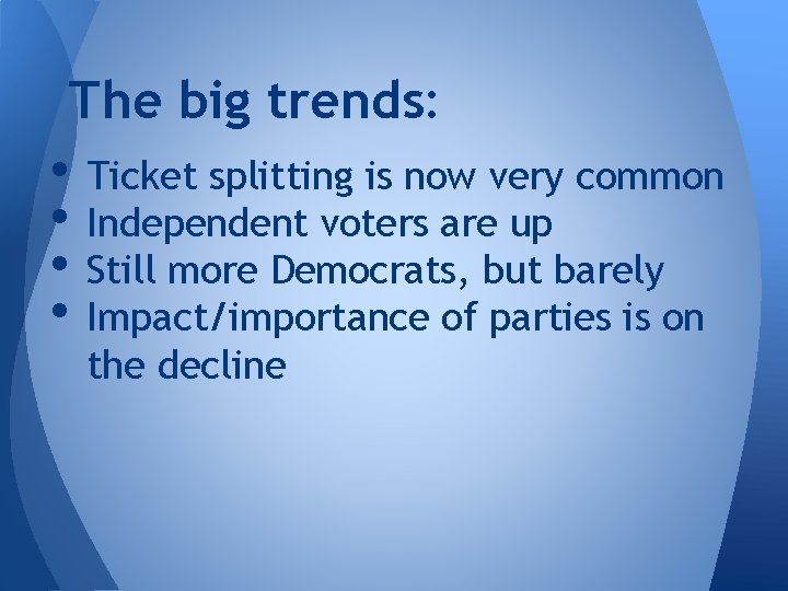 The big trends: • Ticket splitting is now very common • Independent voters are