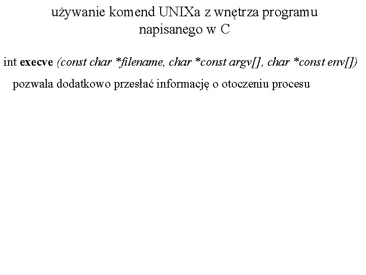 używanie komend UNIXa z wnętrza programu napisanego w C int execve (const char *filename,