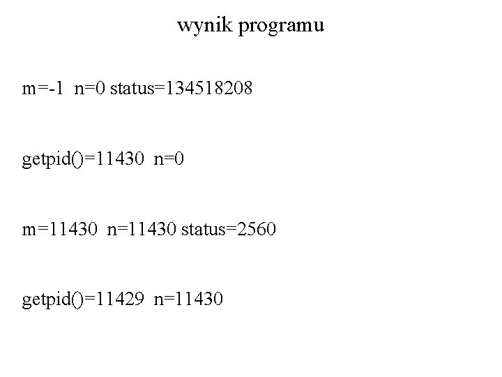 wynik programu m=-1 n=0 status=134518208 getpid()=11430 n=0 m=11430 n=11430 status=2560 getpid()=11429 n=11430 
