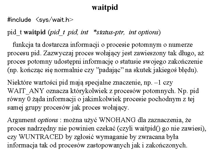 waitpid #include <sys/wait. h> pid_t waitpid (pid_t pid, int *status-ptr, int options) funkcja ta