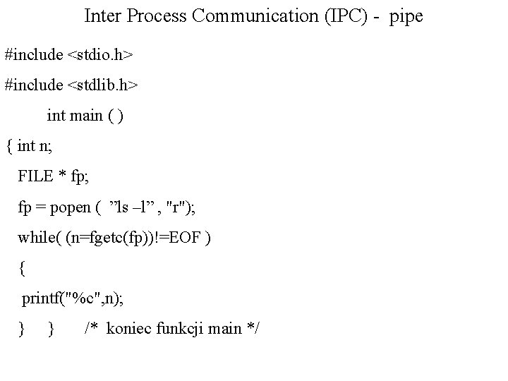 Inter Process Communication (IPC) - pipe #include <stdio. h> #include <stdlib. h> int main