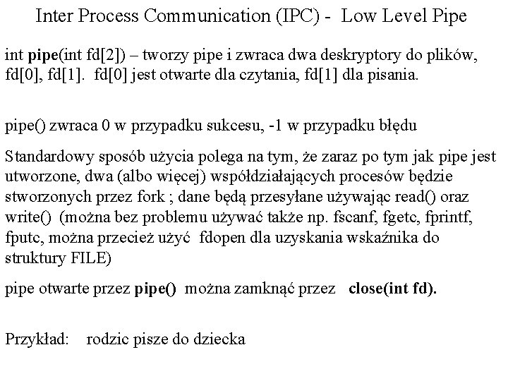 Inter Process Communication (IPC) - Low Level Pipe int pipe(int fd[2]) – tworzy pipe