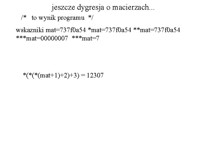 jeszcze dygresja o macierzach. . . /* to wynik programu */ wskazniki mat=737 f