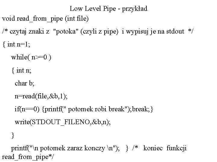 Low Level Pipe - przykład void read_from_pipe (int file) /* czytaj znaki z "potoka"