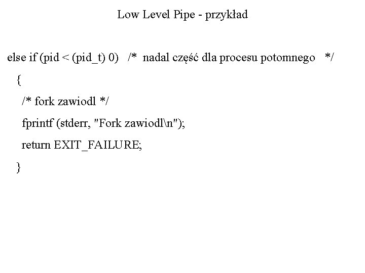 Low Level Pipe - przykład else if (pid < (pid_t) 0) /* nadal część