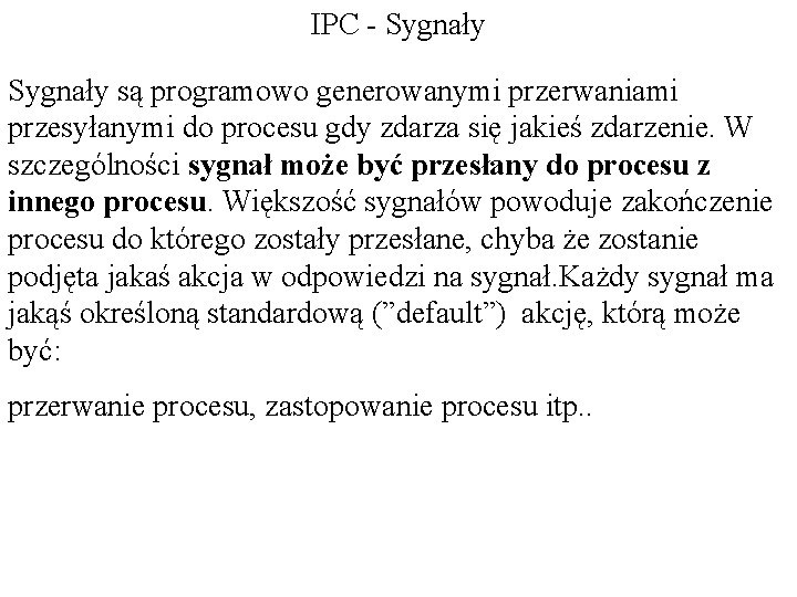 IPC - Sygnały są programowo generowanymi przerwaniami przesyłanymi do procesu gdy zdarza się jakieś