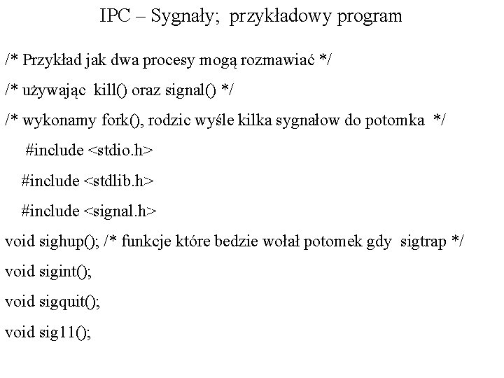 IPC – Sygnały; przykładowy program /* Przykład jak dwa procesy mogą rozmawiać */ /*