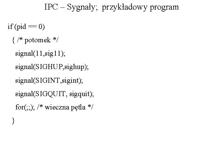 IPC – Sygnały; przykładowy program if (pid == 0) { /* potomek */ signal(11,