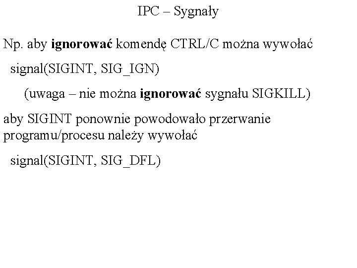 IPC – Sygnały Np. aby ignorować komendę CTRL/C można wywołać signal(SIGINT, SIG_IGN) (uwaga –