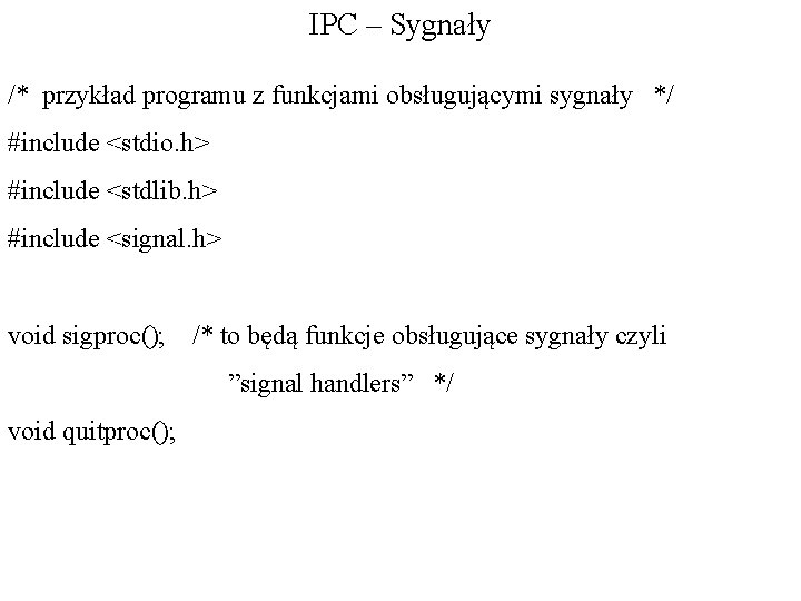 IPC – Sygnały /* przykład programu z funkcjami obsługującymi sygnały */ #include <stdio. h>