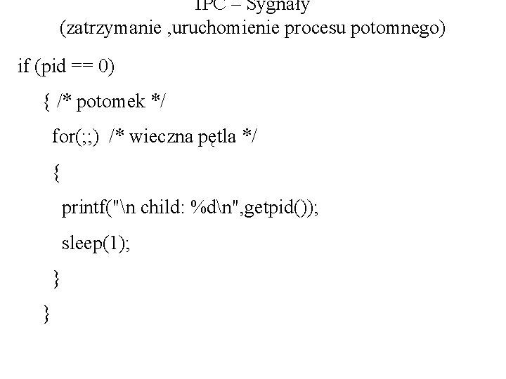 IPC – Sygnały (zatrzymanie , uruchomienie procesu potomnego) if (pid == 0) { /*