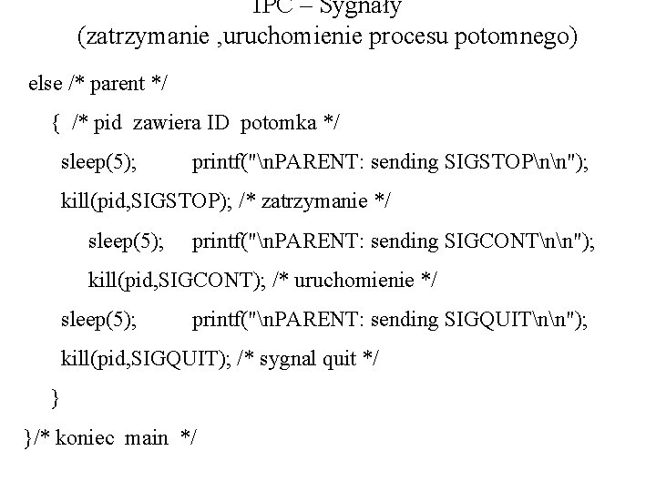 IPC – Sygnały (zatrzymanie , uruchomienie procesu potomnego) else /* parent */ { /*