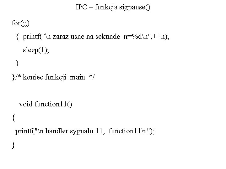 IPC – funkcja sigpause() for(; ; ) { printf("n zaraz usne na sekunde n=%dn",