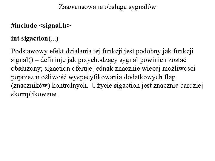 Zaawansowana obsługa sygnałów #include <signal. h> int sigaction(. . . ) Podstawowy efekt działania