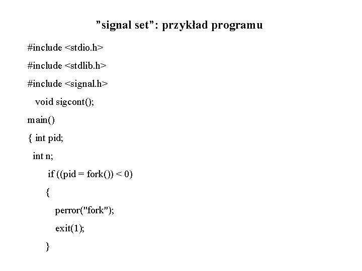 ”signal set”: przykład programu #include <stdio. h> #include <stdlib. h> #include <signal. h> void