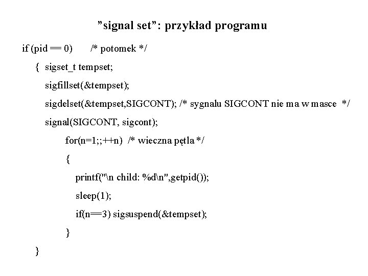 ”signal set”: przykład programu if (pid == 0) /* potomek */ { sigset_t tempset;