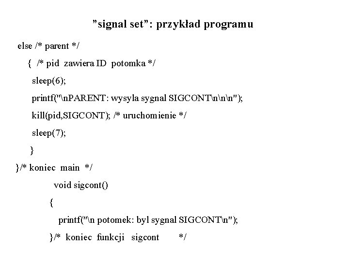 ”signal set”: przykład programu else /* parent */ { /* pid zawiera ID potomka