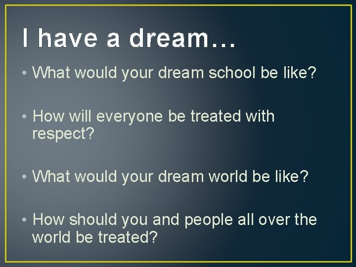I have a dream… • What would your dream school be like? • How