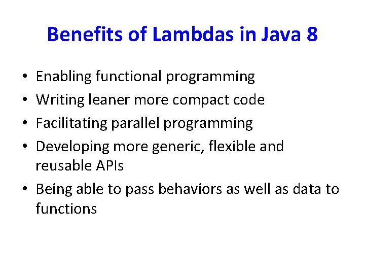 Benefits of Lambdas in Java 8 Enabling functional programming Writing leaner more compact code