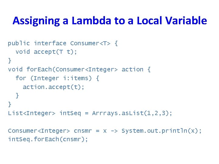 Assigning a Lambda to a Local Variable public interface Consumer<T> { void accept(T t);