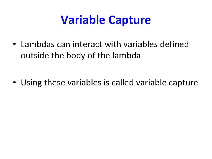Variable Capture • Lambdas can interact with variables defined outside the body of the