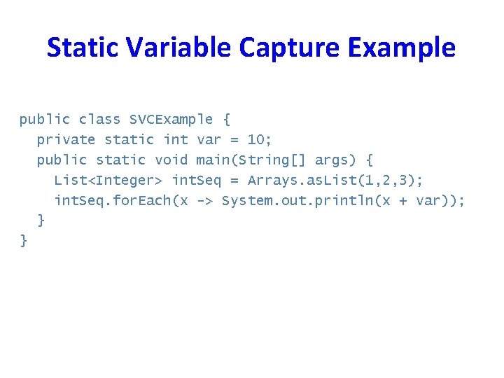 Static Variable Capture Example public class SVCExample { private static int var = 10;