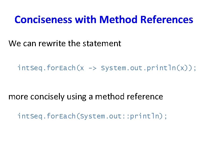 Conciseness with Method References We can rewrite the statement int. Seq. for. Each(x ->