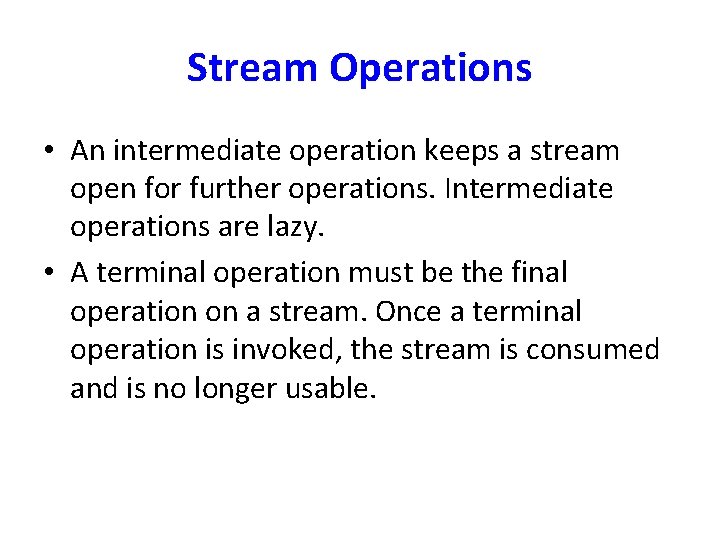 Stream Operations • An intermediate operation keeps a stream open for further operations. Intermediate