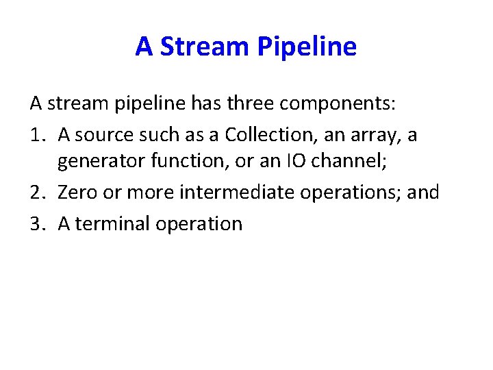 A Stream Pipeline A stream pipeline has three components: 1. A source such as