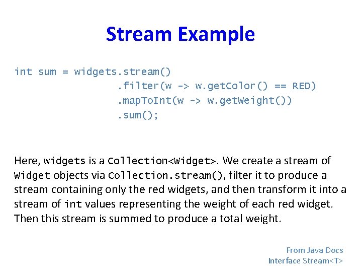 Stream Example int sum = widgets. stream(). filter(w -> w. get. Color() == RED).