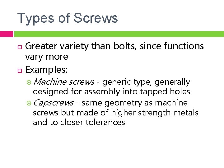 Types of Screws Greater variety than bolts, since functions vary more Examples: Machine screws