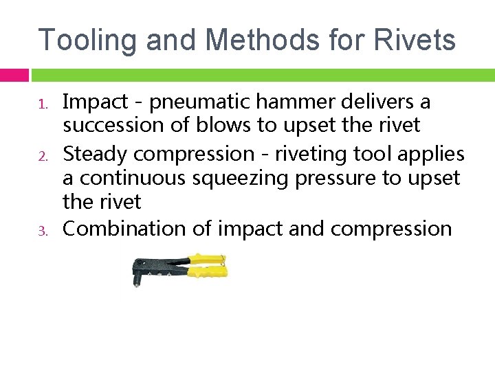 Tooling and Methods for Rivets 1. 2. 3. Impact - pneumatic hammer delivers a